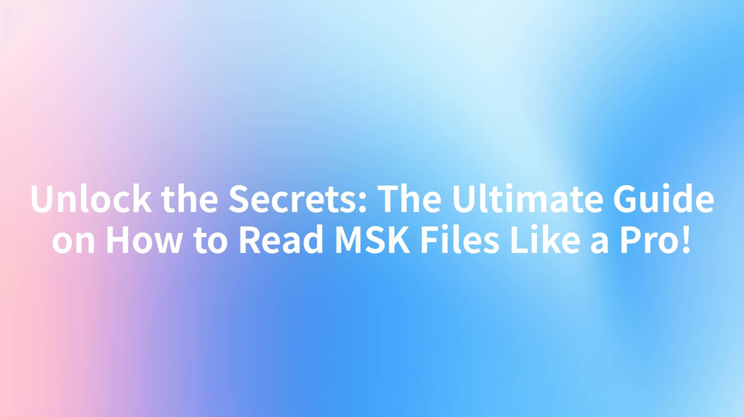 Unlock the Secrets: The Ultimate Guide on How to Read MSK Files Like a Pro!