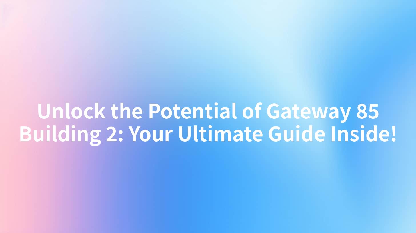 Unlock the Potential of Gateway 85 Building 2: Your Ultimate Guide Inside!