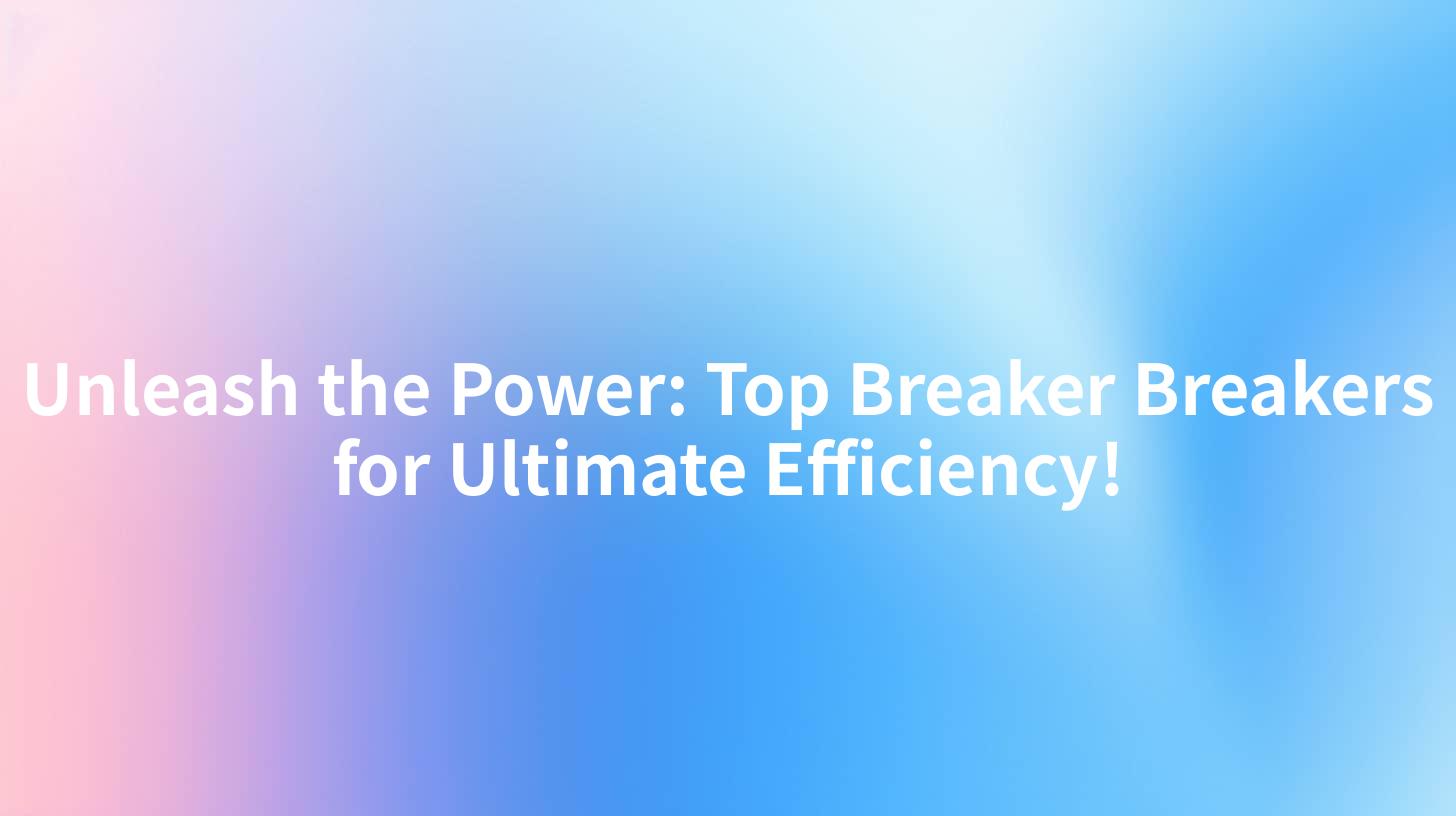 Unleash the Power: Top Breaker Breakers for Ultimate Efficiency!