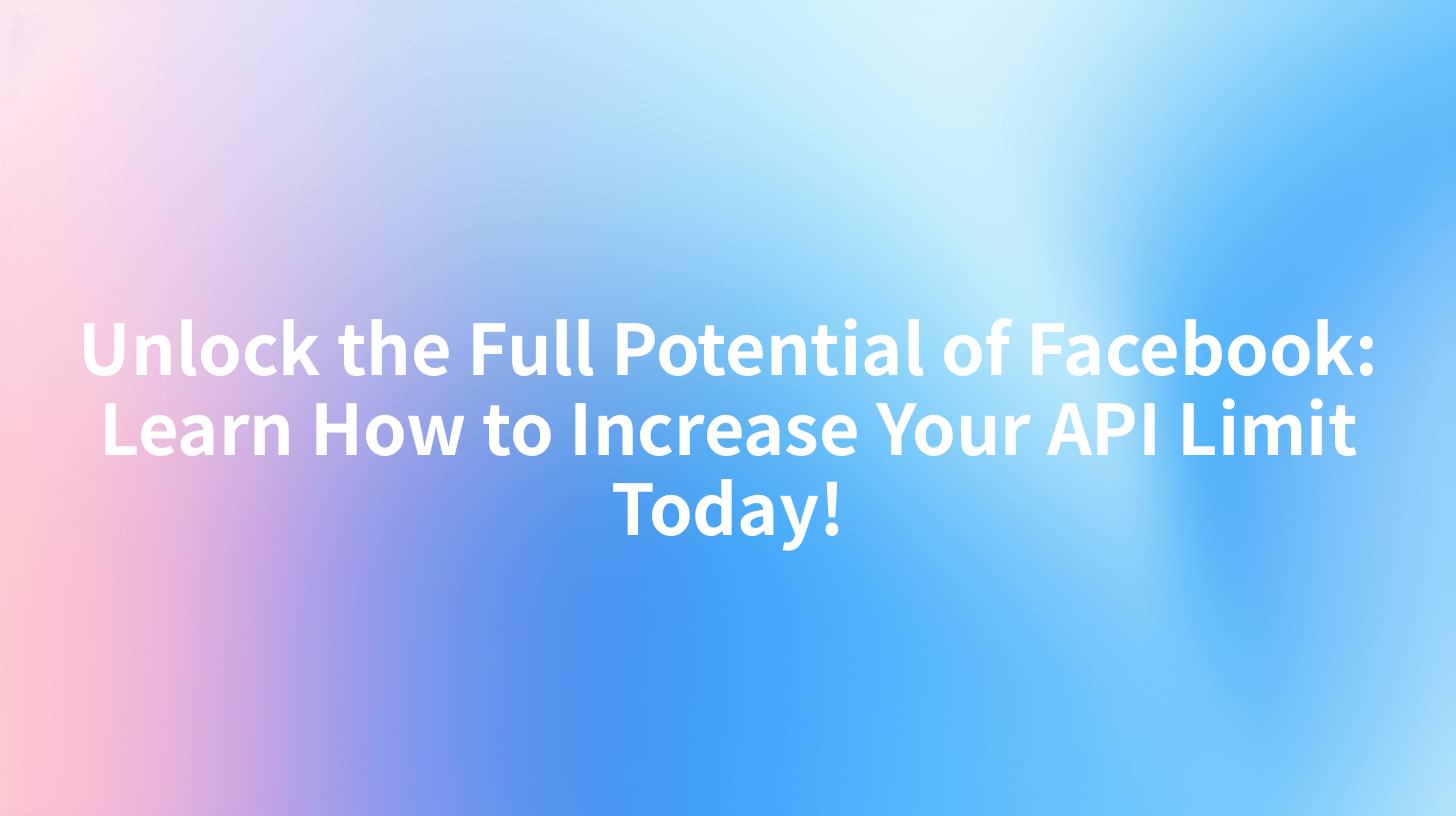Unlock the Full Potential of Facebook: Learn How to Increase Your API Limit Today!