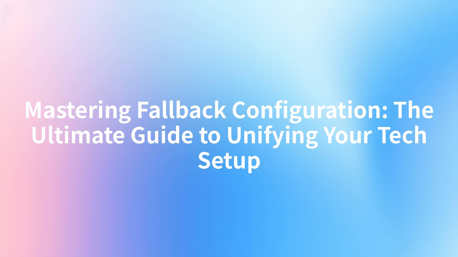 Mastering Fallback Configuration: The Ultimate Guide to Unifying Your Tech Setup