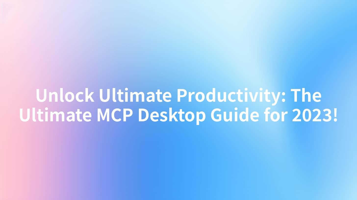Unlock Ultimate Productivity: The Ultimate MCP Desktop Guide for 2023!