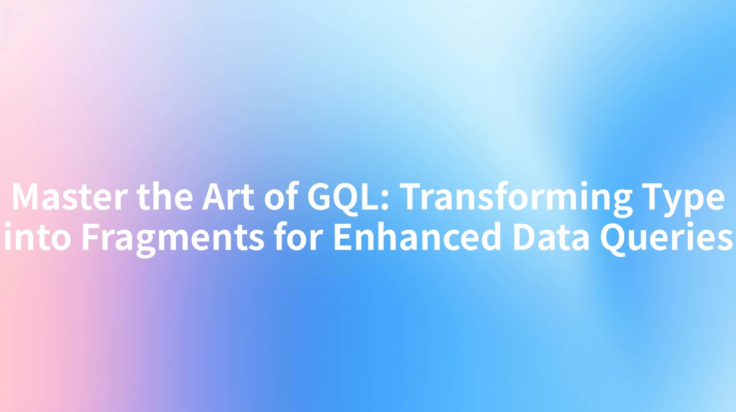 Master the Art of GQL: Transforming Type into Fragments for Enhanced Data Queries