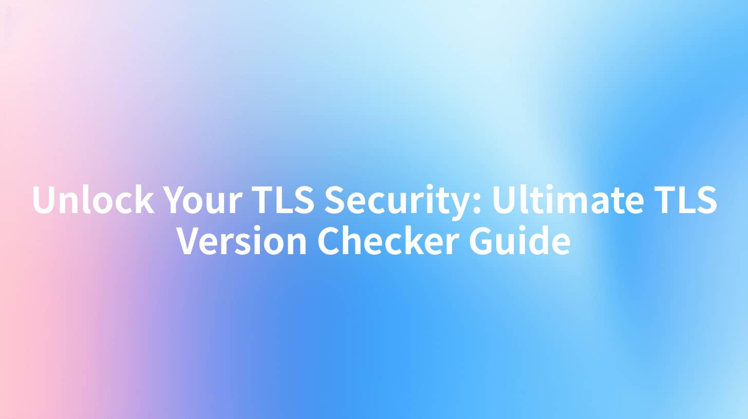 Unlock Your TLS Security: Ultimate TLS Version Checker Guide