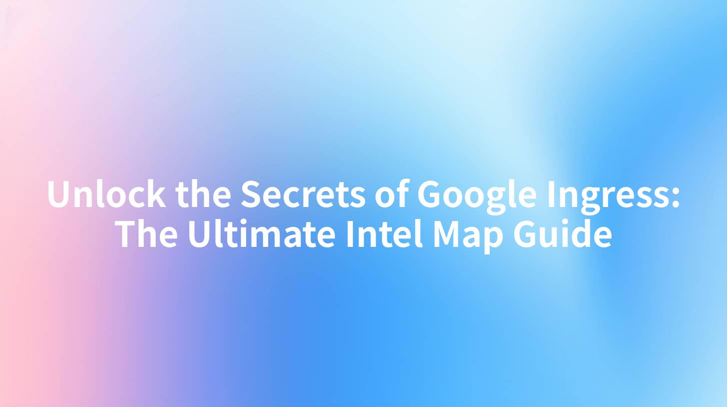 Unlock the Secrets of Google Ingress: The Ultimate Intel Map Guide