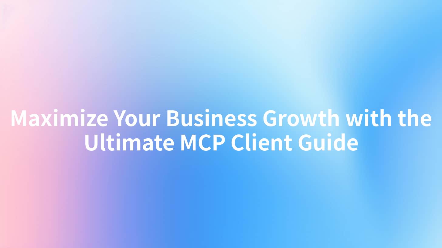 Maximize Your Business Growth with the Ultimate MCP Client Guide