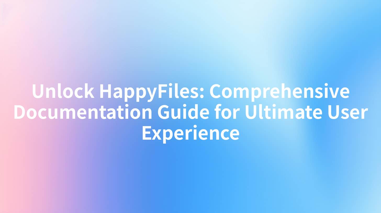 Unlock HappyFiles: Comprehensive Documentation Guide for Ultimate User Experience
