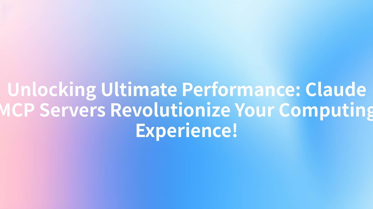Unlocking Ultimate Performance: Claude MCP Servers Revolutionize Your Computing Experience!