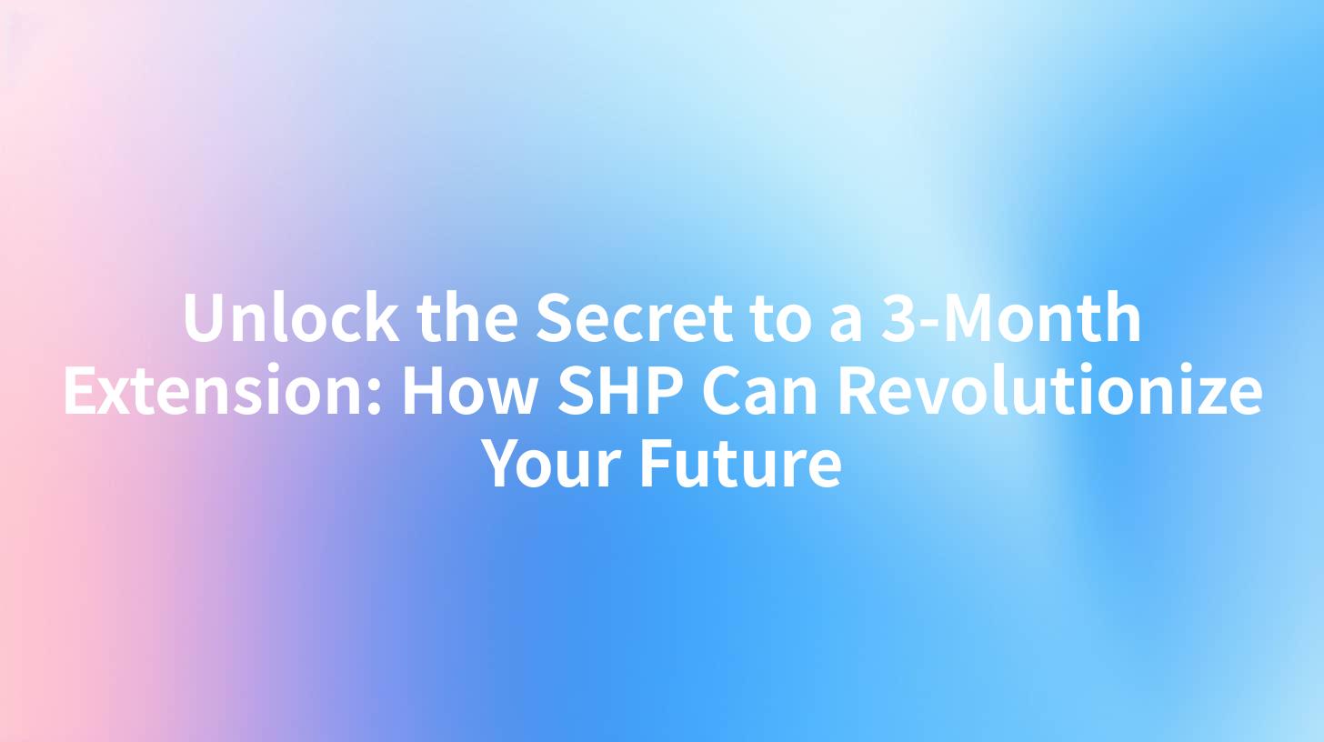 Unlock the Secret to a 3-Month Extension: How SHP Can Revolutionize Your Future