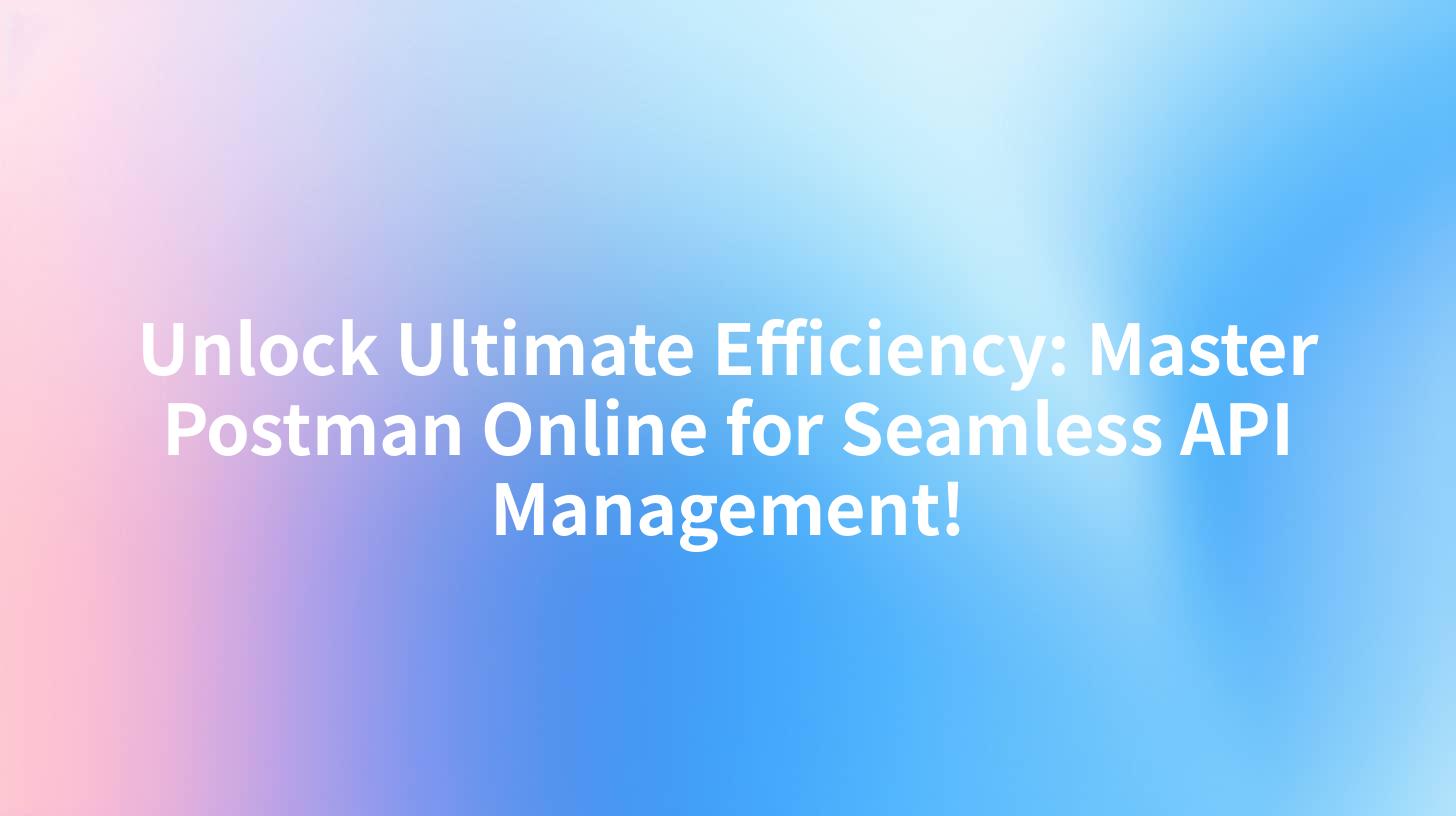 Unlock Ultimate Efficiency: Master Postman Online for Seamless API Management!