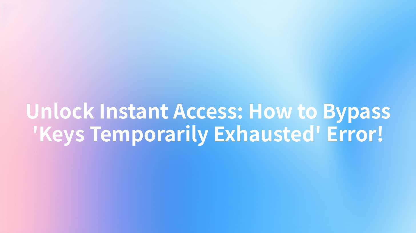 Unlock Instant Access: How to Bypass 'Keys Temporarily Exhausted' Error!