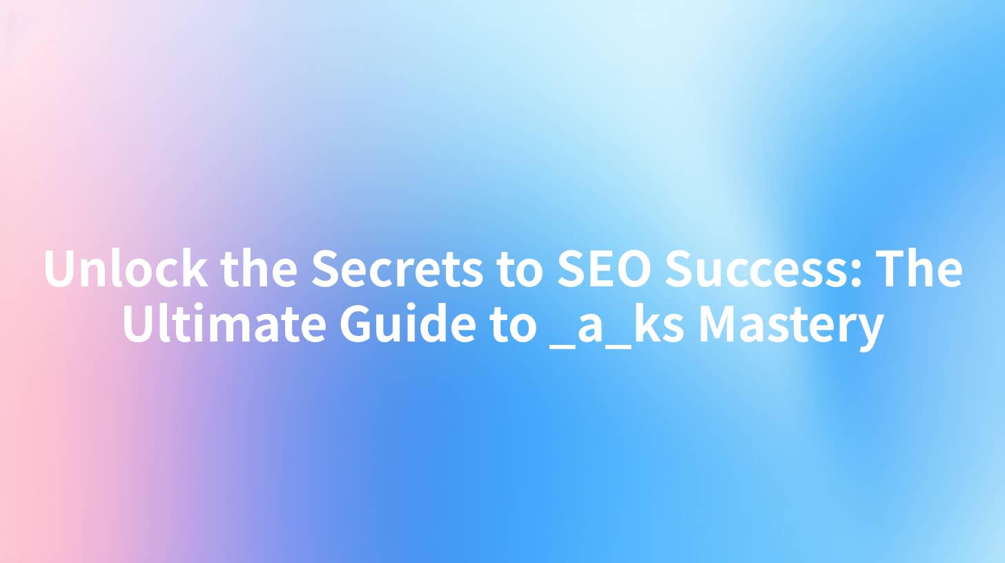 Unlock the Secrets to SEO Success: The Ultimate Guide to _a_ks Mastery