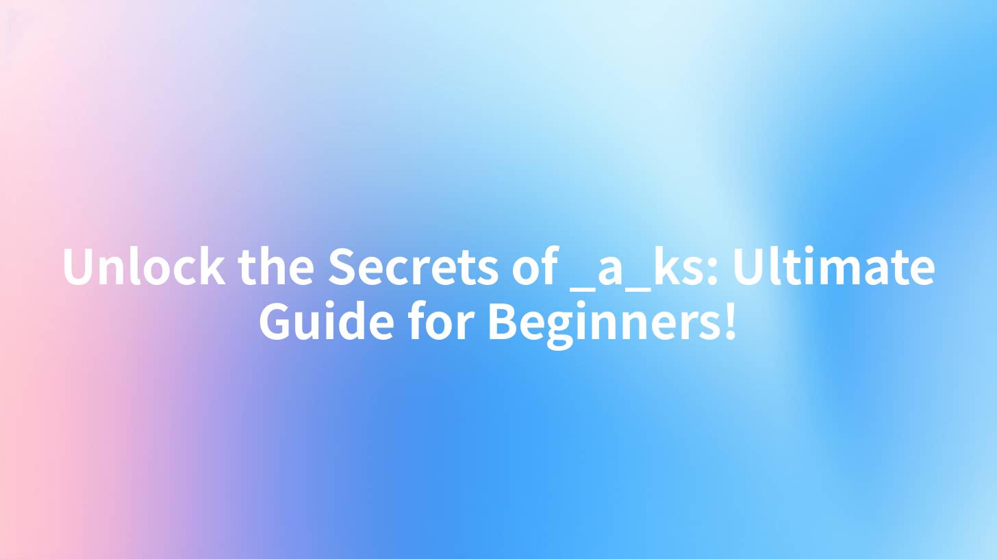 Unlock the Secrets of _a_ks: Ultimate Guide for Beginners!