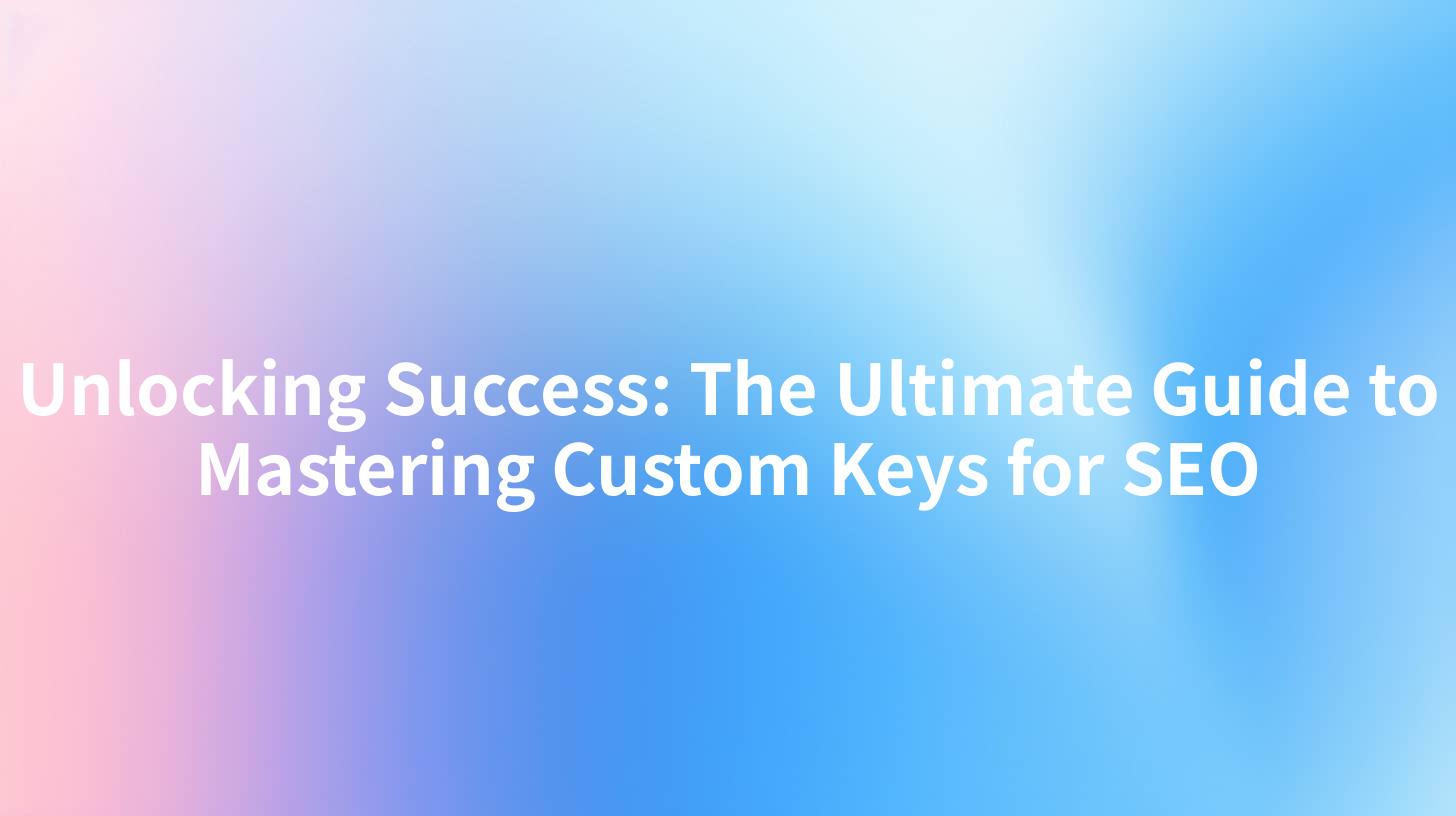 Unlocking Success: The Ultimate Guide to Mastering Custom Keys for SEO