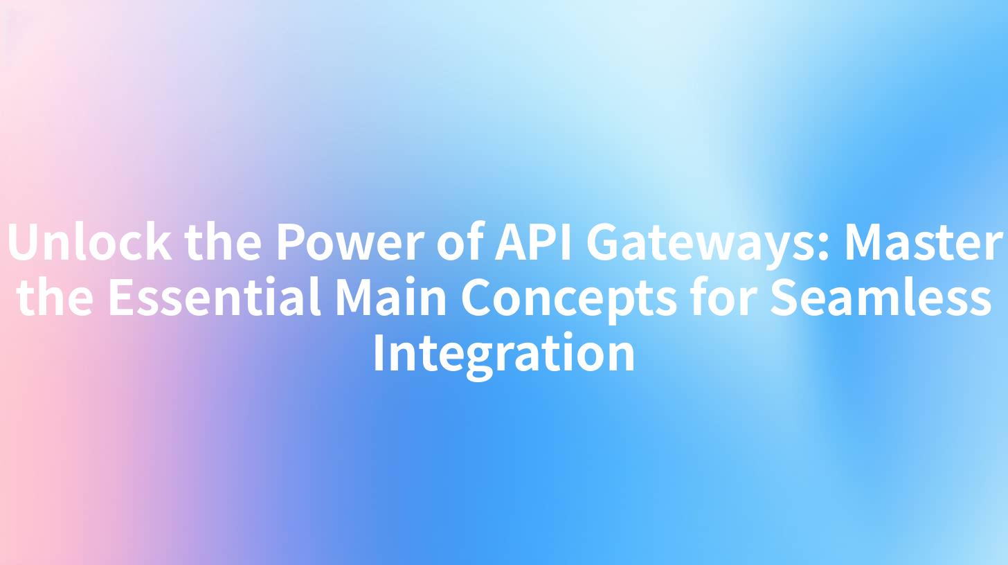 Unlock the Power of API Gateways: Master the Essential Main Concepts for Seamless Integration
