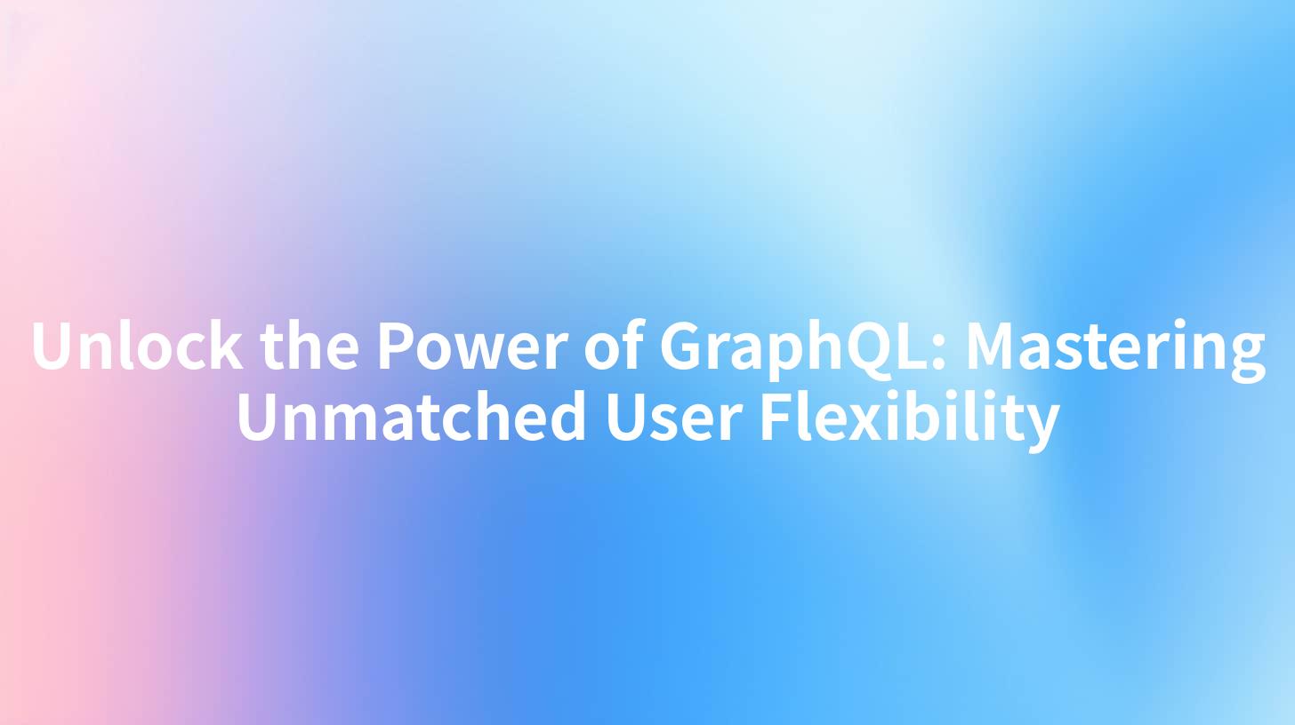 Unlock the Power of GraphQL: Mastering Unmatched User Flexibility