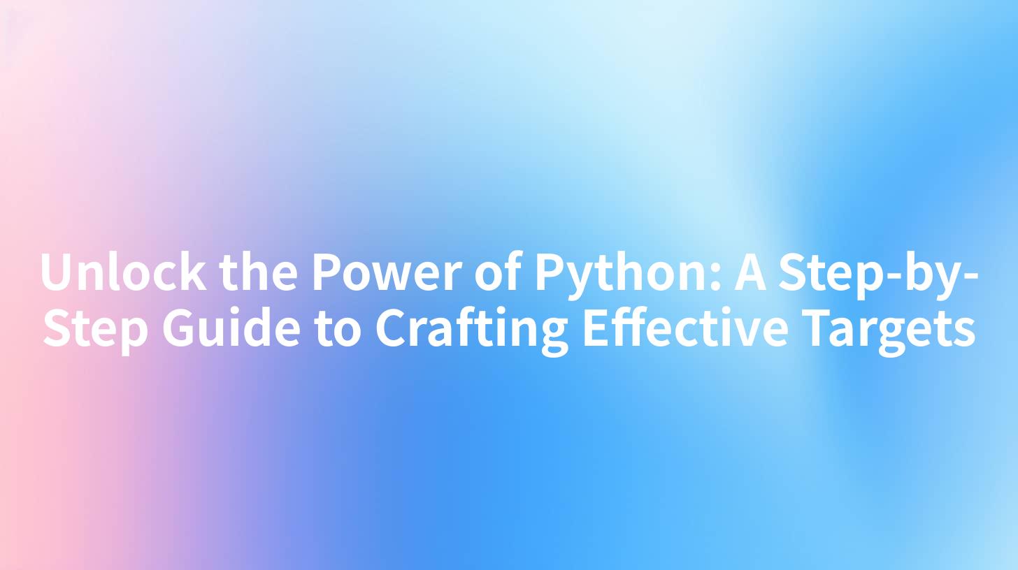 Unlock the Power of Python: A Step-by-Step Guide to Crafting Effective Targets