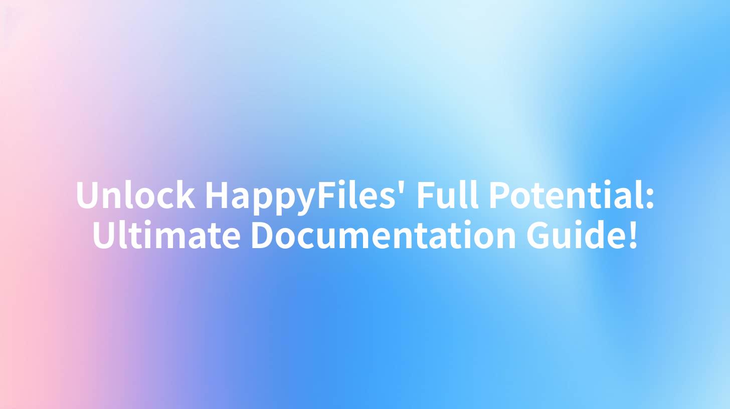 Unlock HappyFiles' Full Potential: Ultimate Documentation Guide!