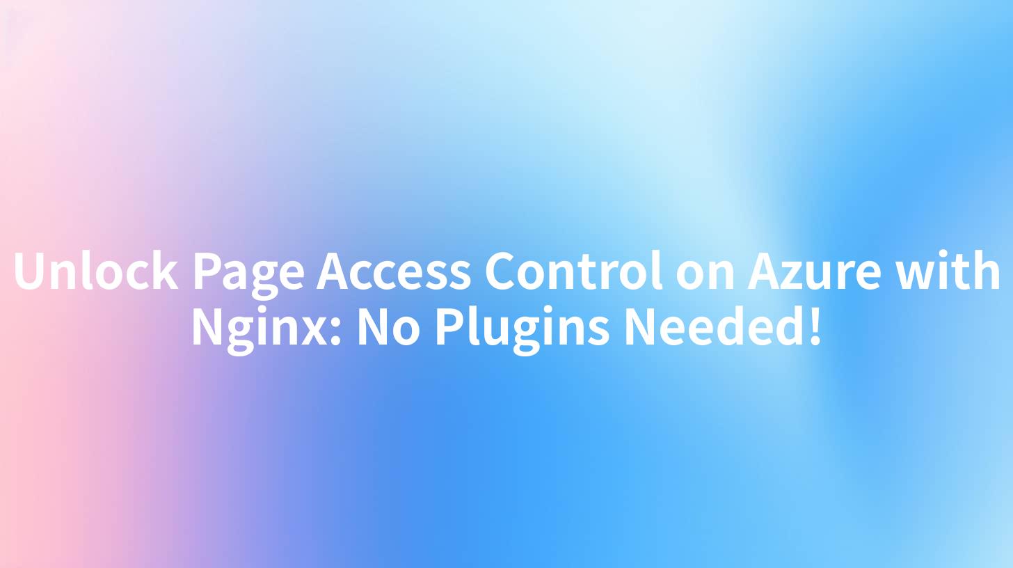 Unlock Page Access Control on Azure with Nginx: No Plugins Needed!