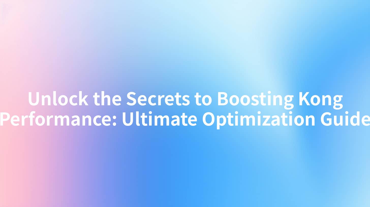 Unlock the Secrets to Boosting Kong Performance: Ultimate Optimization Guide