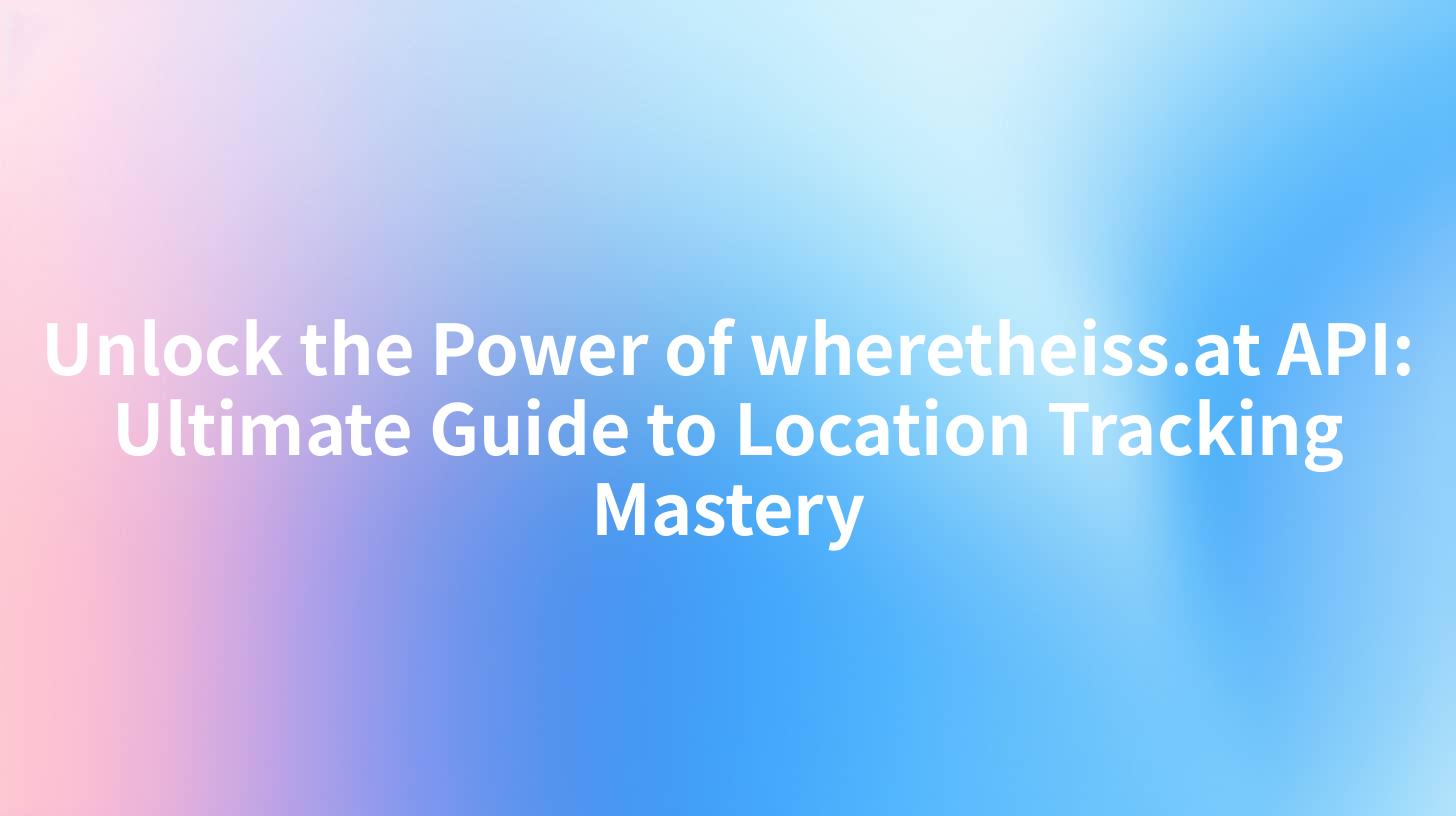 Unlock the Power of wheretheiss.at API: Ultimate Guide to Location Tracking Mastery