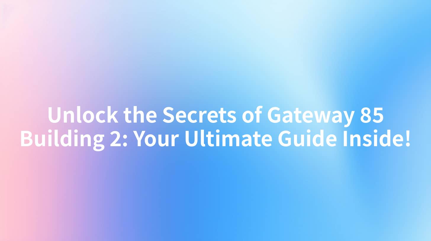 Unlock the Secrets of Gateway 85 Building 2: Your Ultimate Guide Inside!
