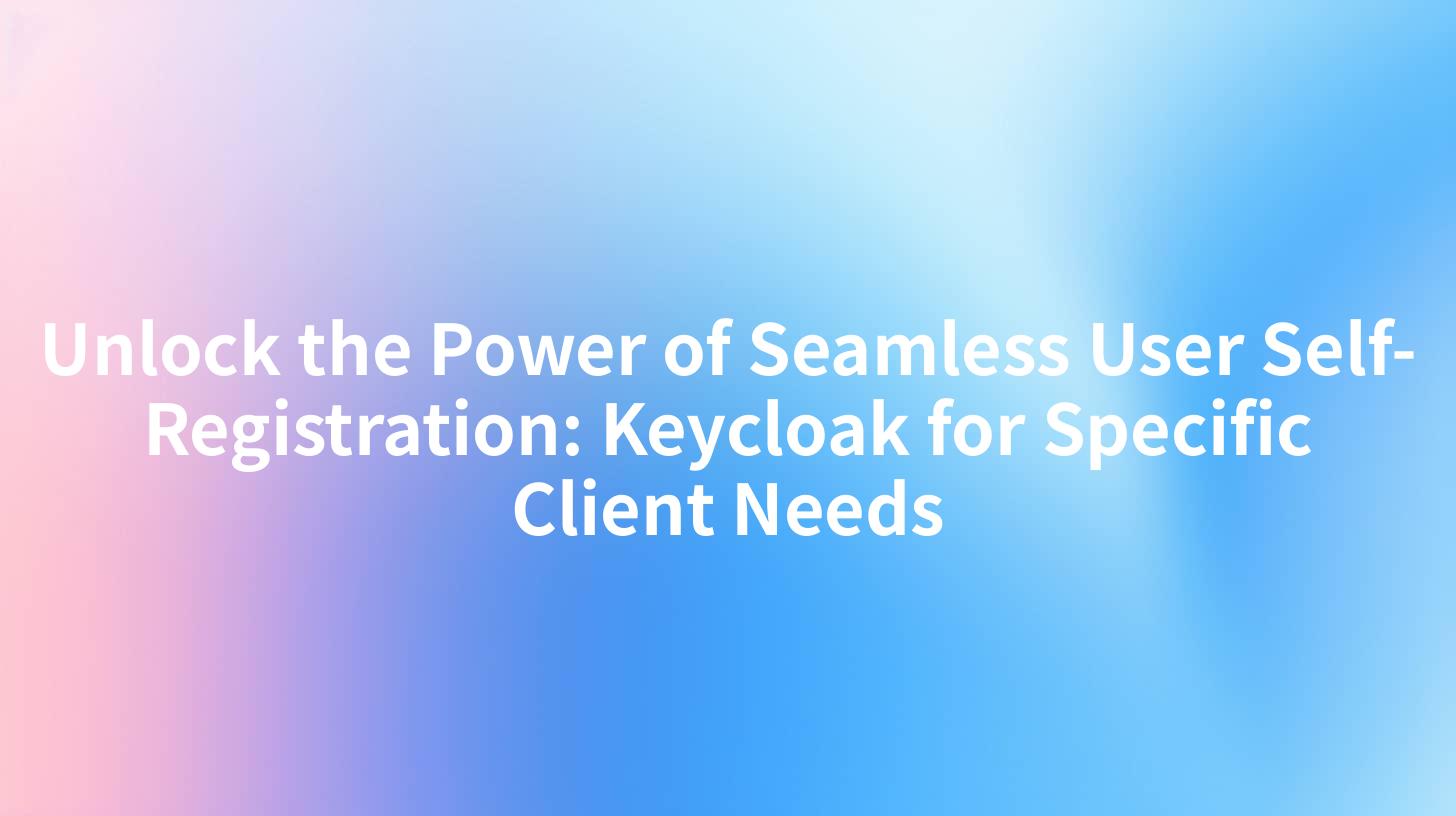Unlock the Power of Seamless User Self-Registration: Keycloak for Specific Client Needs