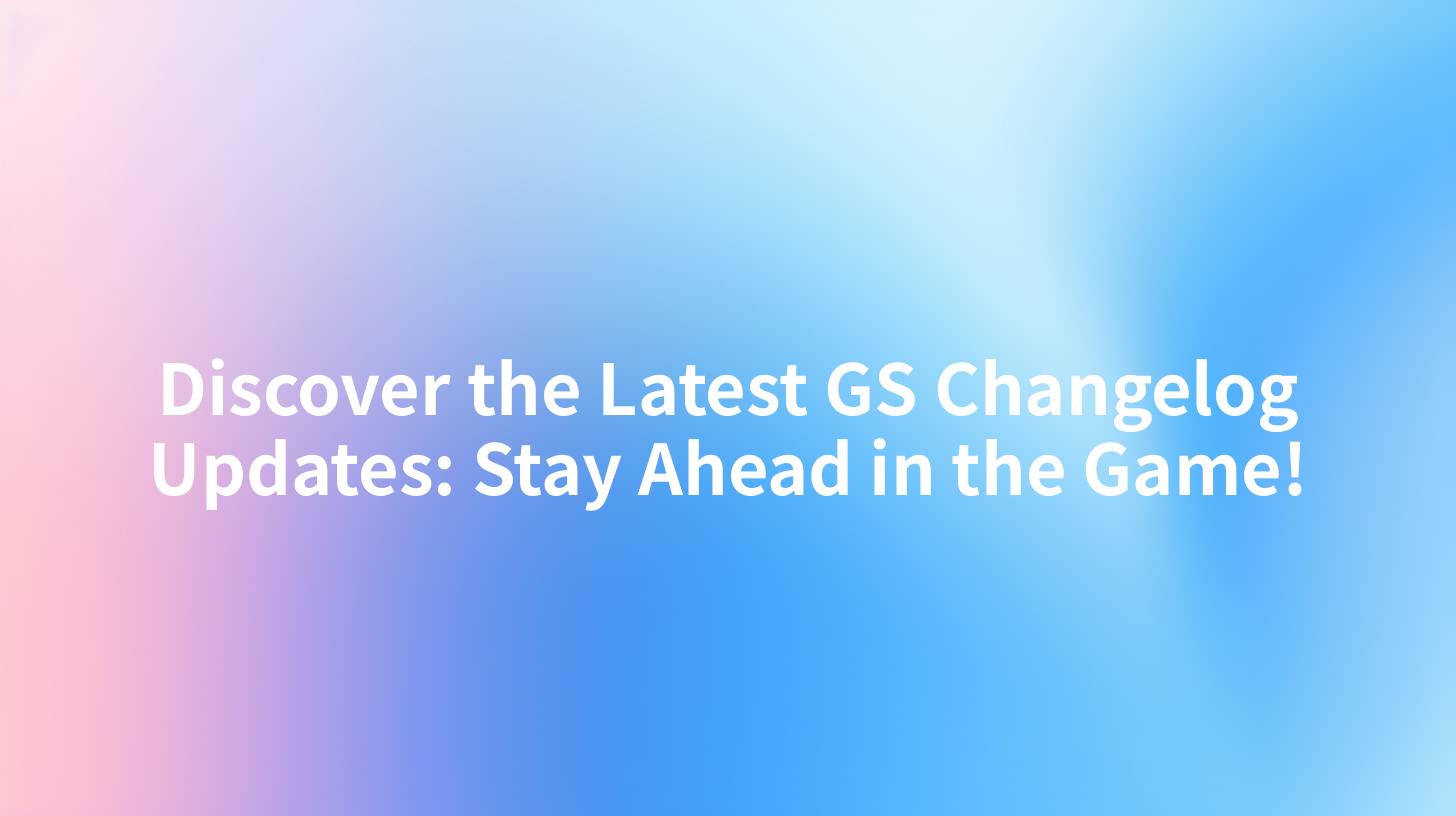 Discover the Latest GS Changelog Updates: Stay Ahead in the Game!