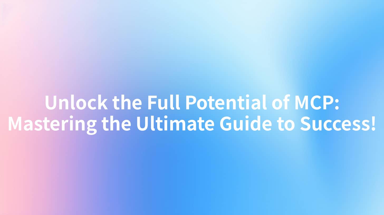 Unlock the Full Potential of MCP: Mastering the Ultimate Guide to Success!