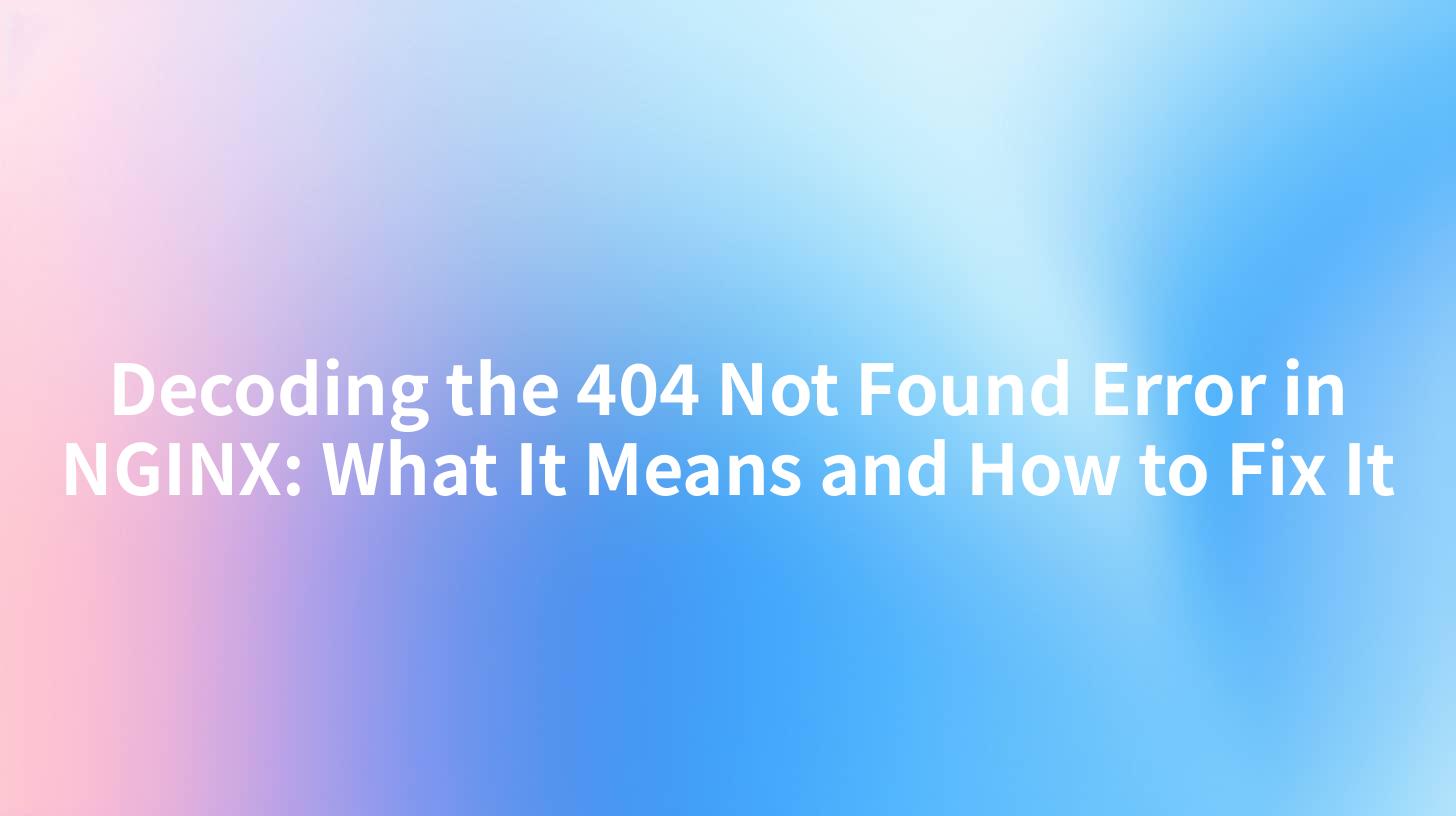 Decoding the 404 Not Found Error in NGINX: What It Means and How to Fix It