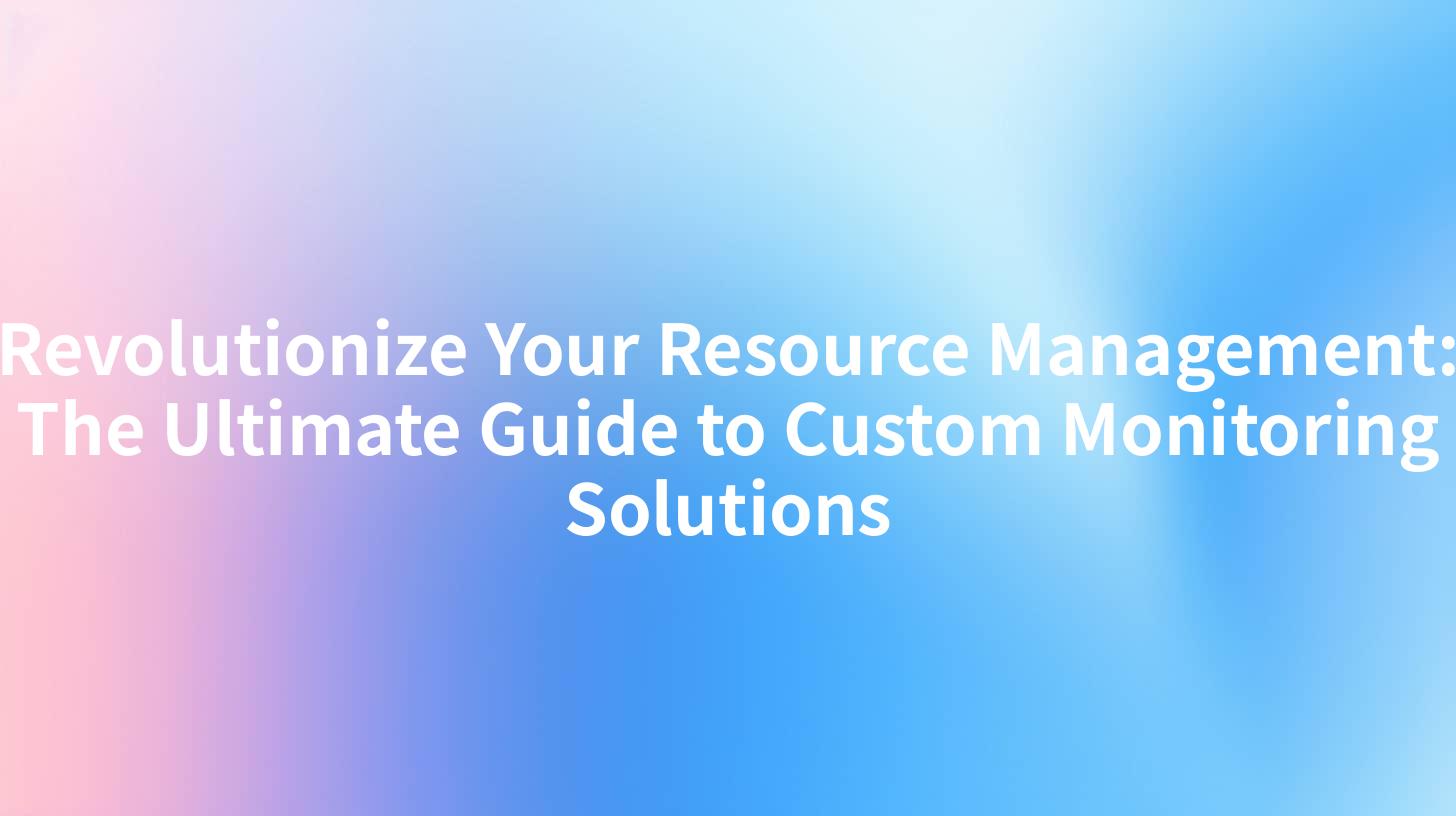 Revolutionize Your Resource Management: The Ultimate Guide to Custom Monitoring Solutions