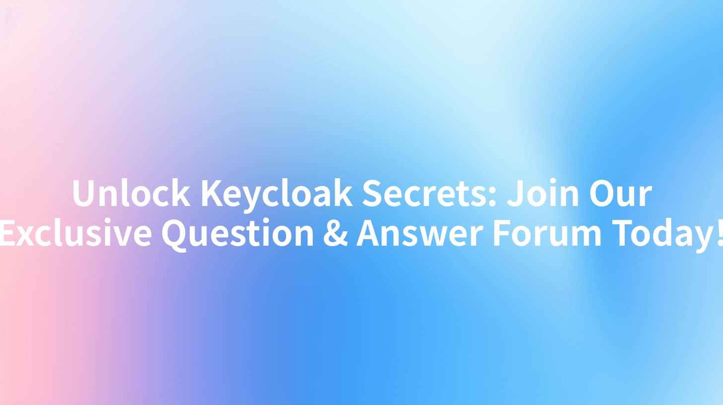 Unlock Keycloak Secrets Join Our Exclusive Question & Answer Forum Today!