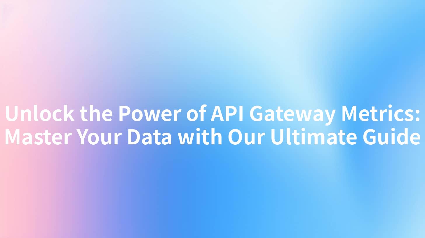 Unlock the Power of API Gateway Metrics: Master Your Data with Our Ultimate Guide
