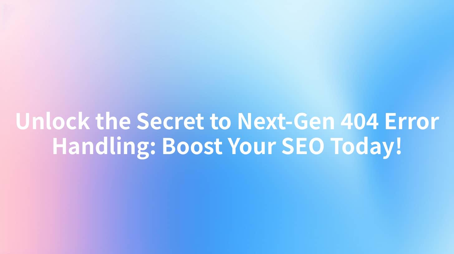Unlock the Secret to Next-Gen 404 Error Handling: Boost Your SEO Today!