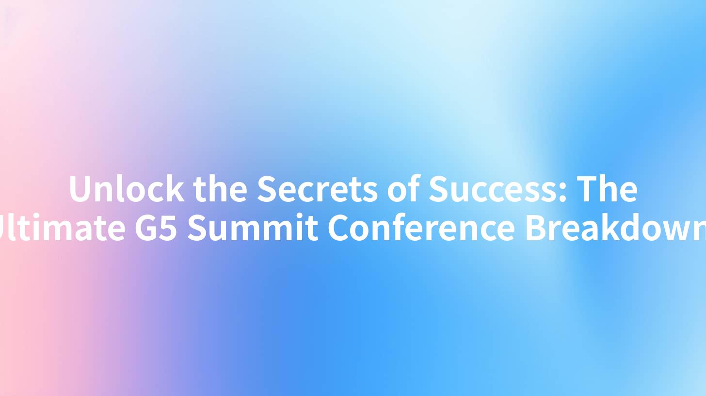 Unlock the Secrets of Success: The Ultimate G5 Summit Conference Breakdown!