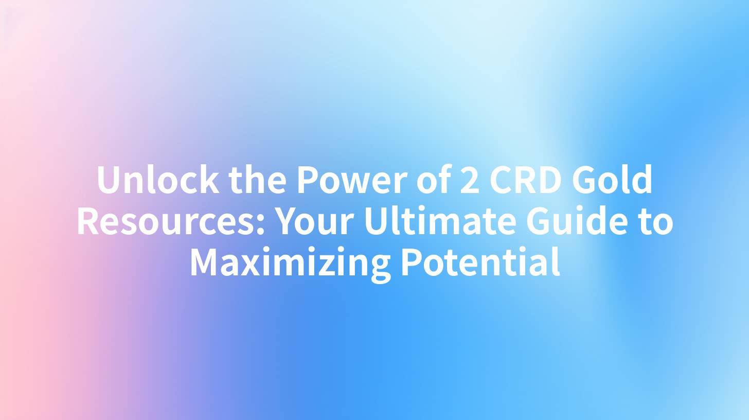 Unlock the Power of 2 CRD Gold Resources: Your Ultimate Guide to Maximizing Potential