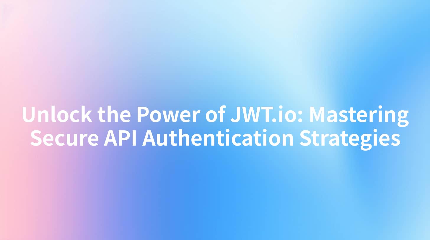 Unlock the Power of JWT.io: Mastering Secure API Authentication Strategies