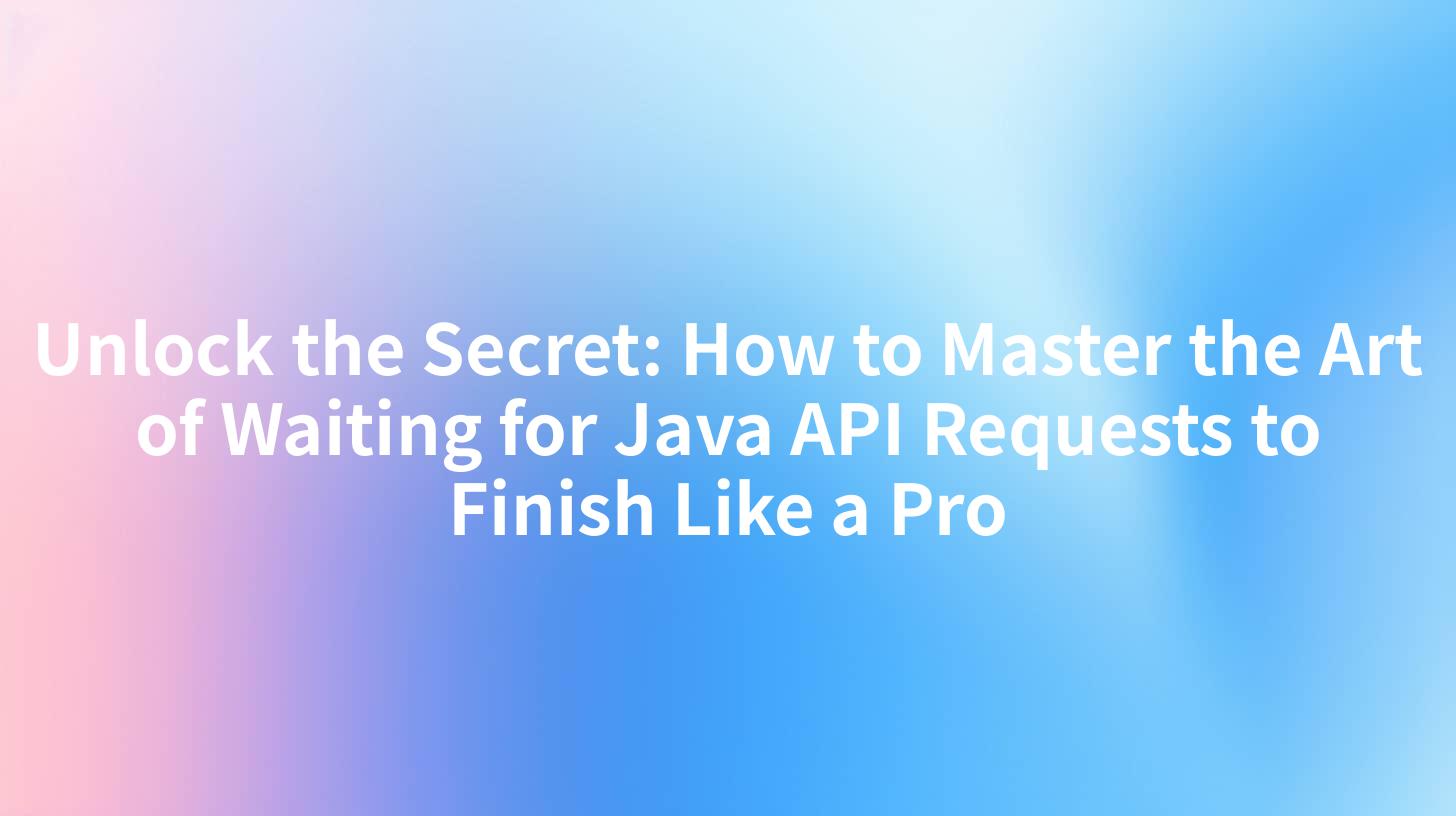 Unlock the Secret: How to Master the Art of Waiting for Java API Requests to Finish Like a Pro