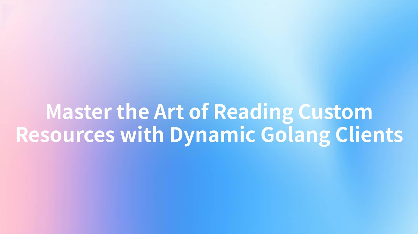 Master the Art of Reading Custom Resources with Dynamic Golang Clients