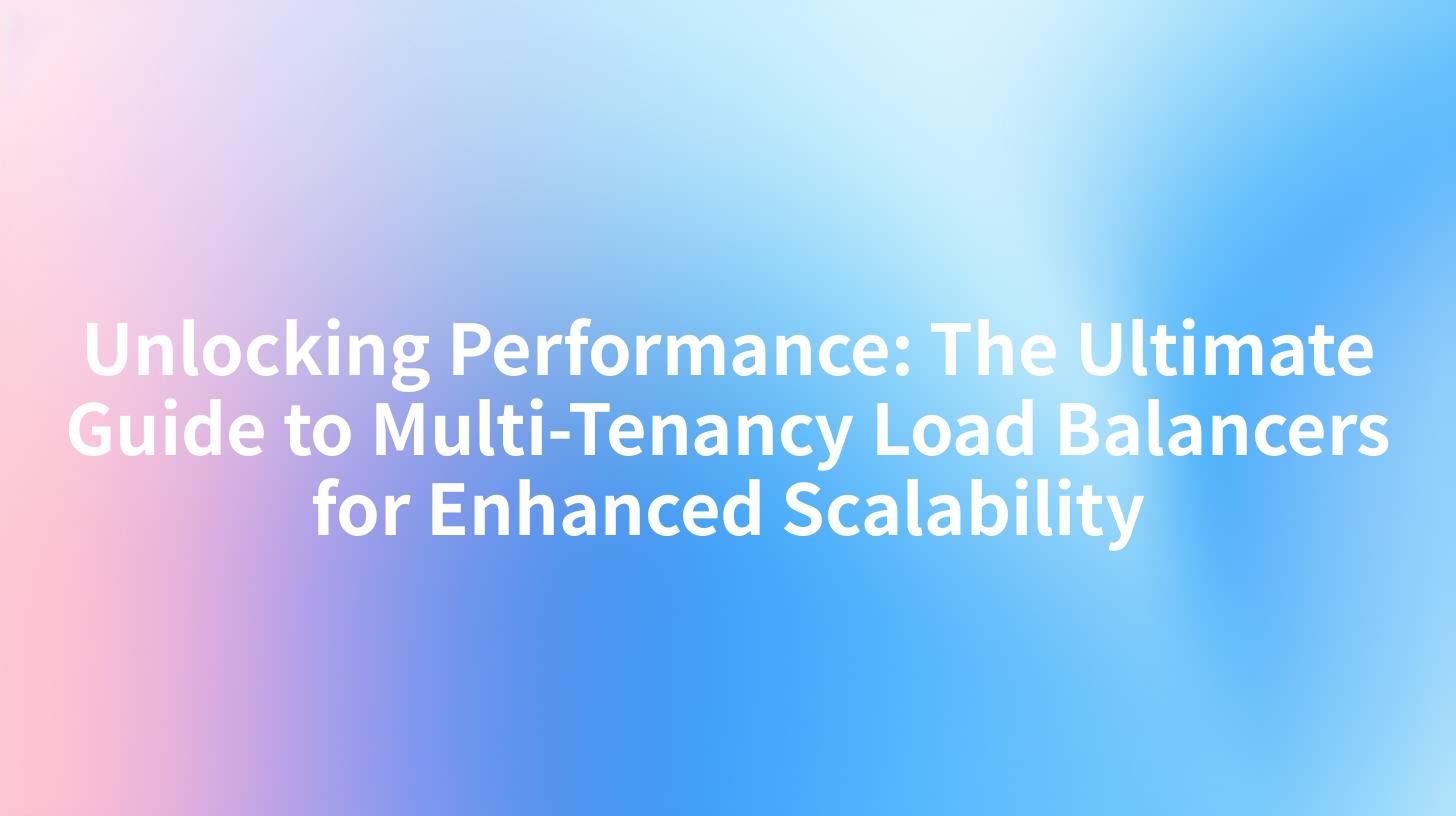 Unlocking Performance: The Ultimate Guide to Multi-Tenancy Load Balancers for Enhanced Scalability