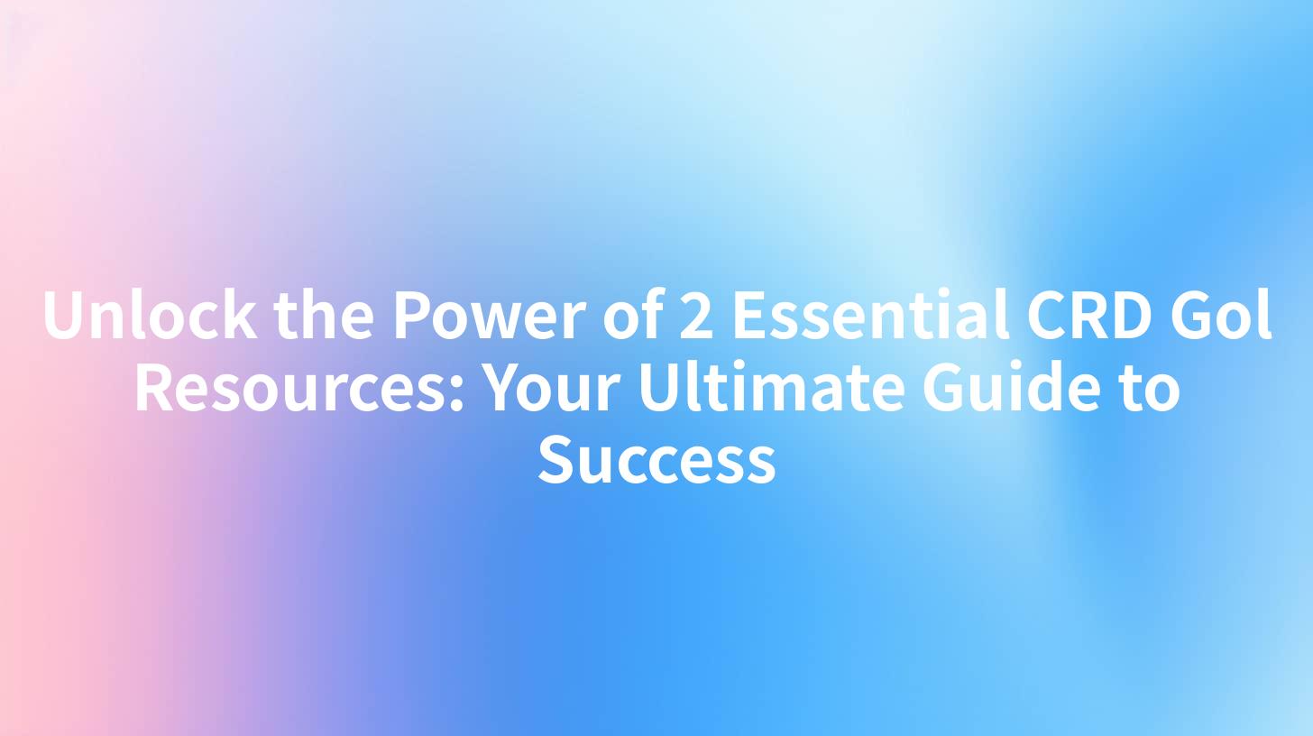 Unlock the Power of 2 Essential CRD Gol Resources: Your Ultimate Guide to Success