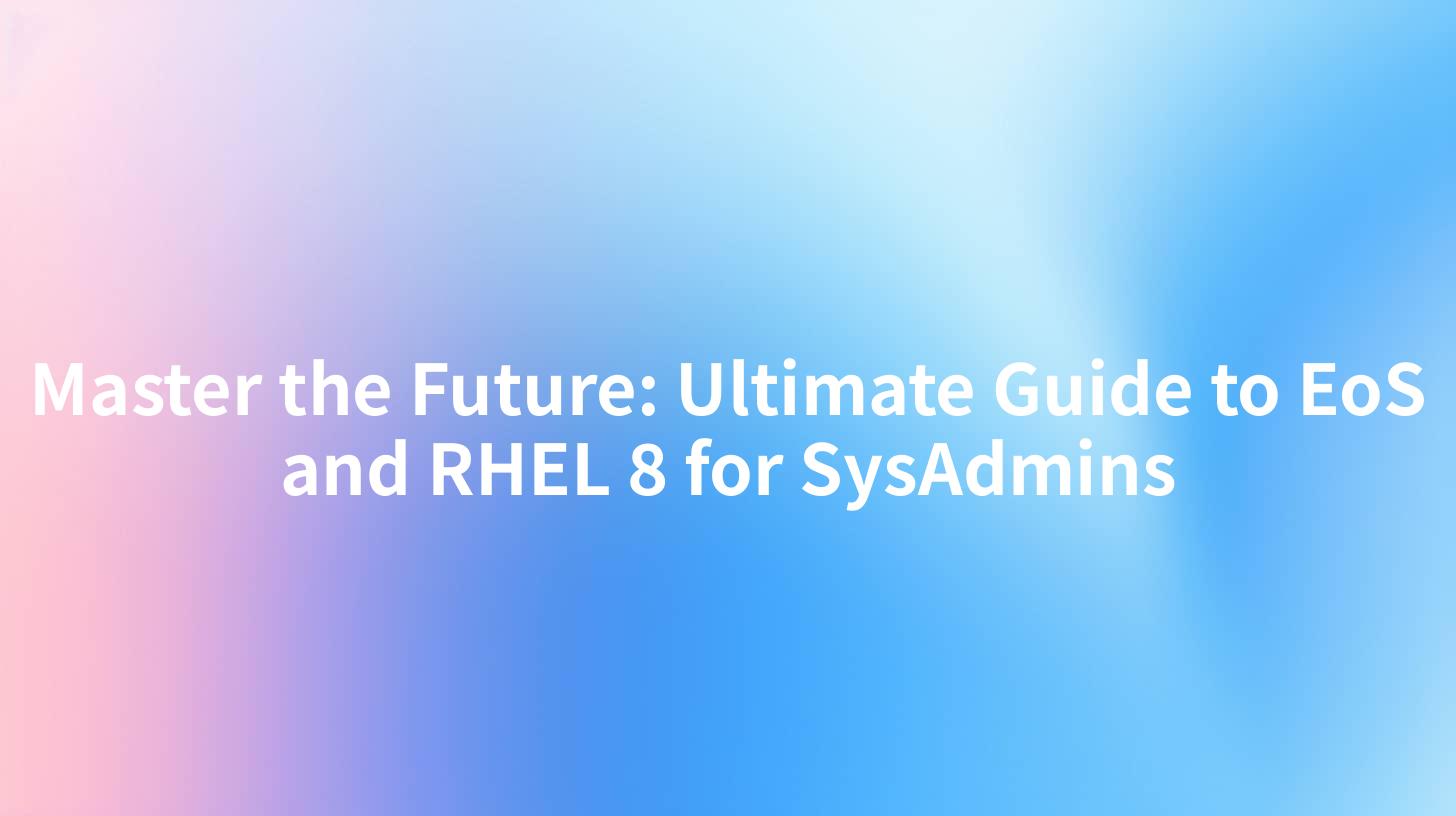 Master the Future: Ultimate Guide to EoS and RHEL 8 for SysAdmins