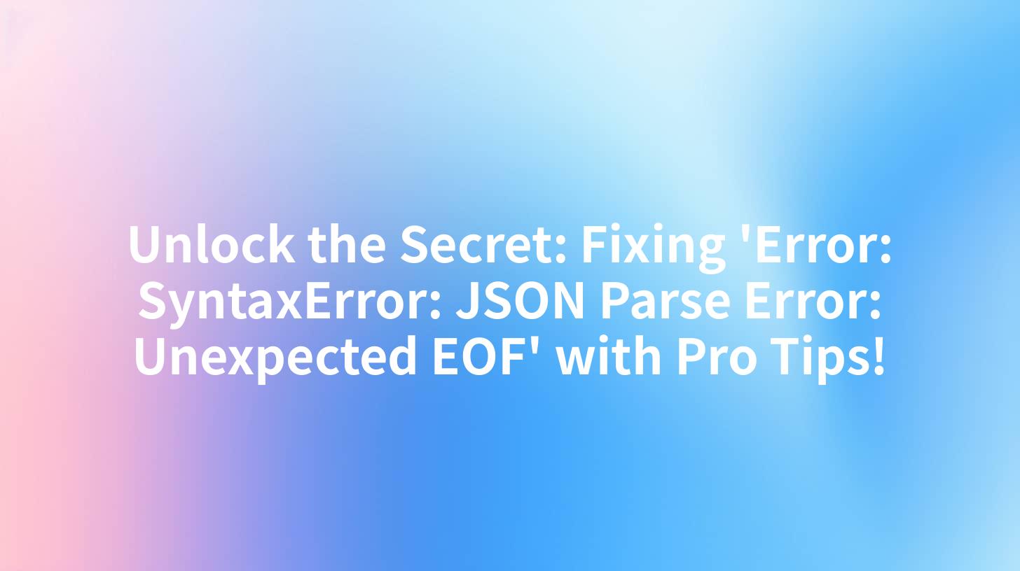 Unlock the Secret: Fixing 'Error: SyntaxError: JSON Parse Error: Unexpected EOF' with Pro Tips!
