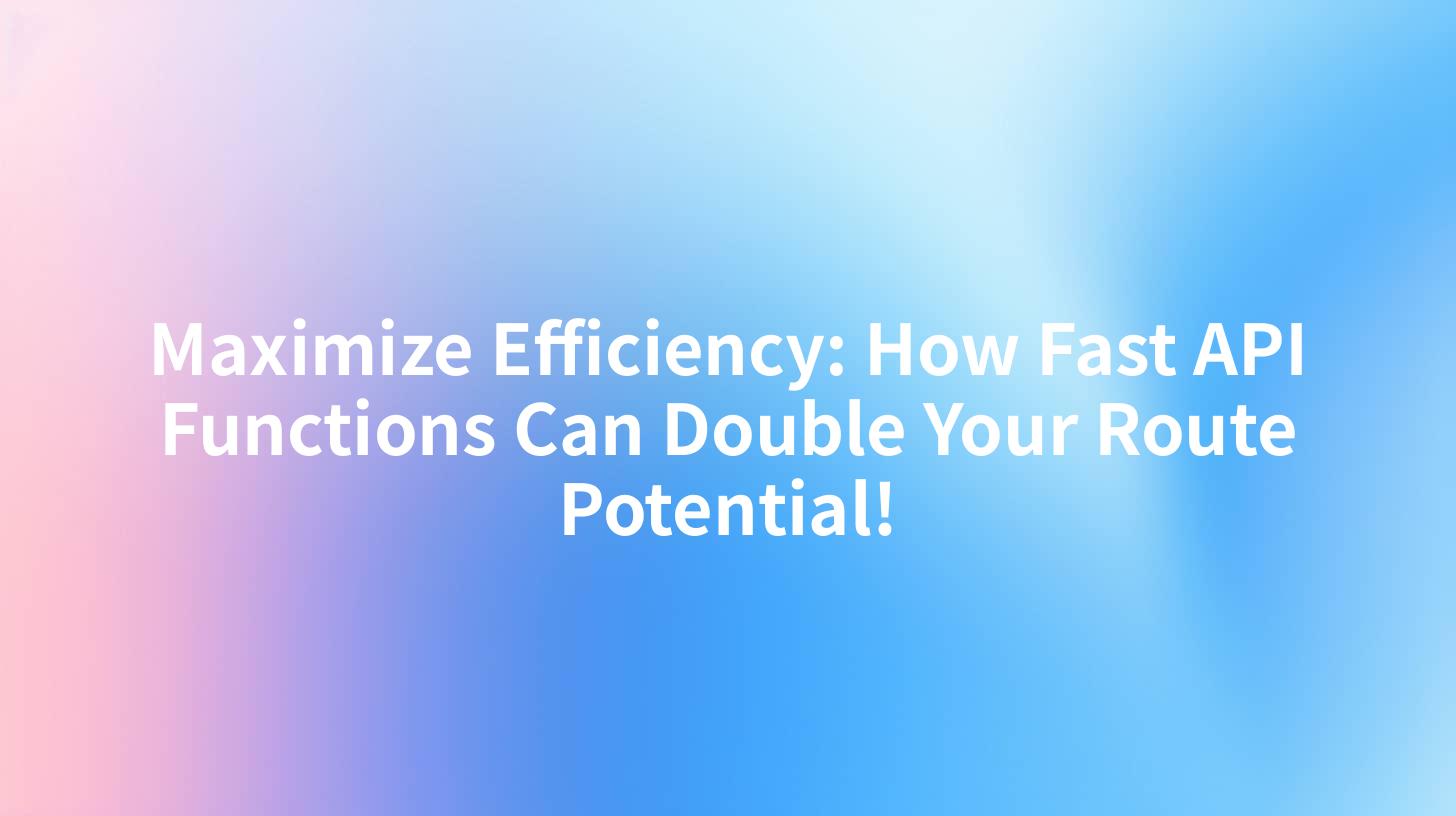 Maximize Efficiency: How Fast API Functions Can Double Your Route Potential!