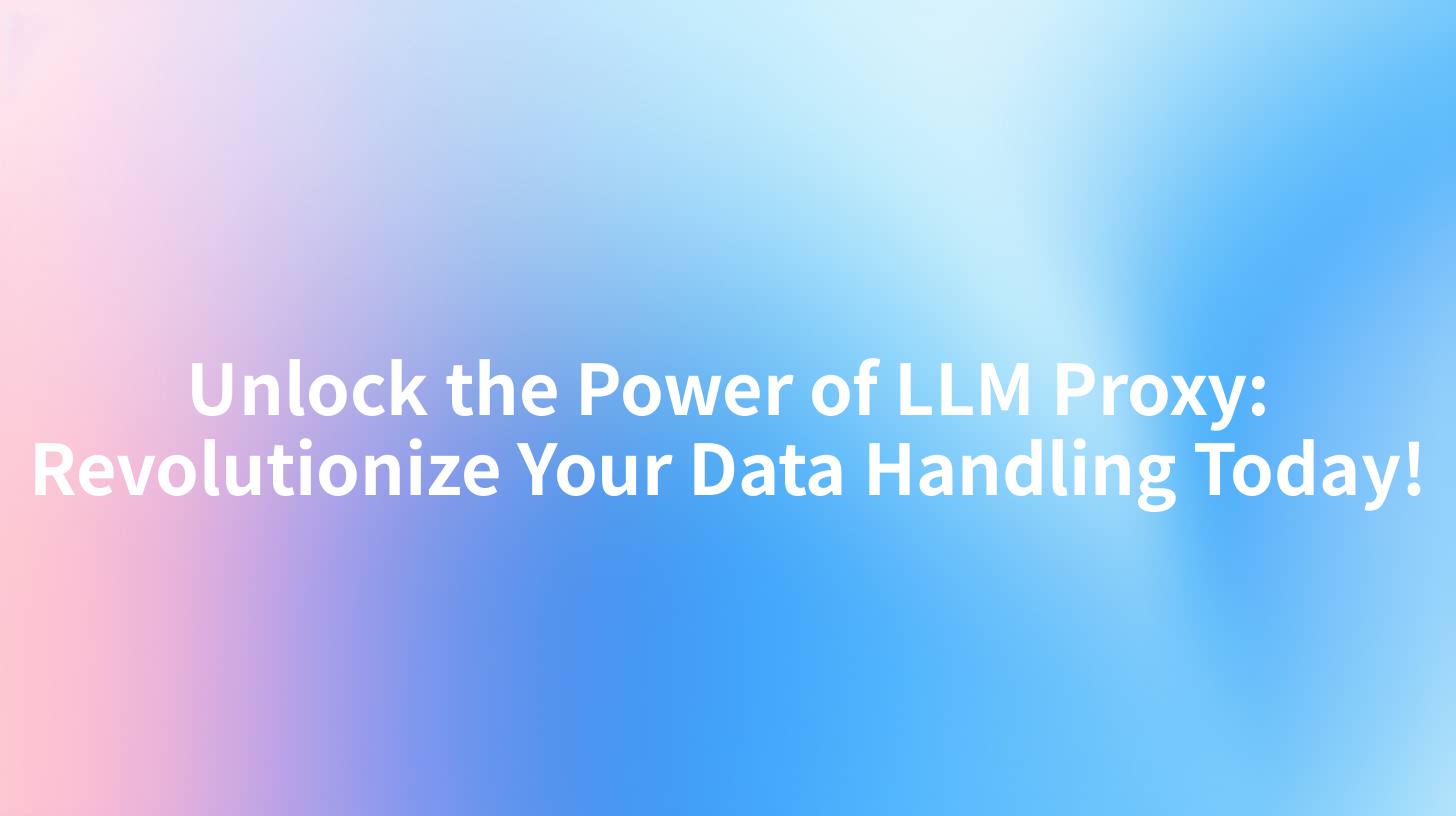 Unlock the Power of LLM Proxy: Revolutionize Your Data Handling Today!