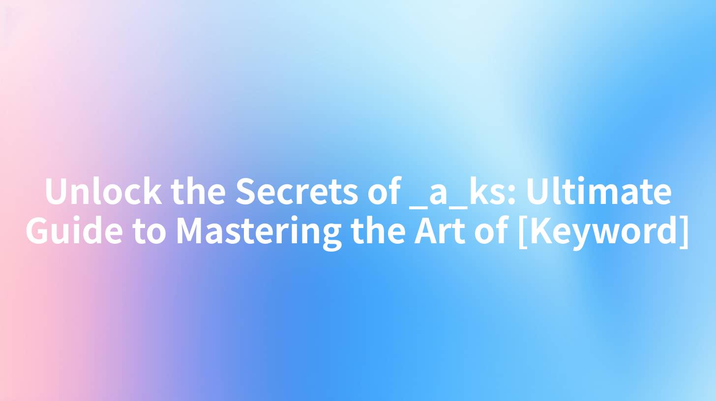 Unlock the Secrets of _a_ks: Ultimate Guide to Mastering the Art of [Keyword]