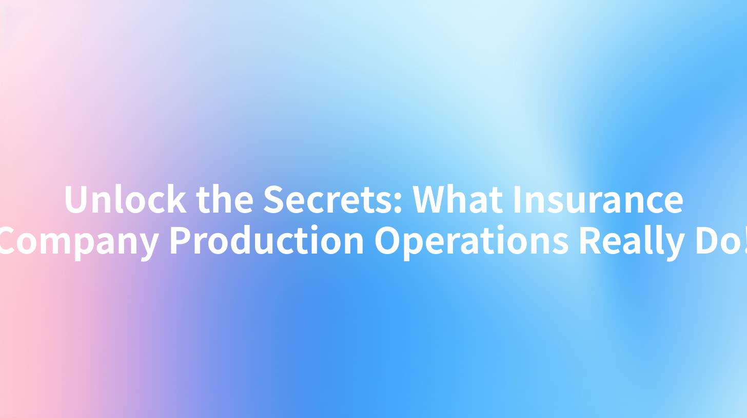 Unlock the Secrets: What Insurance Company Production Operations Really Do!