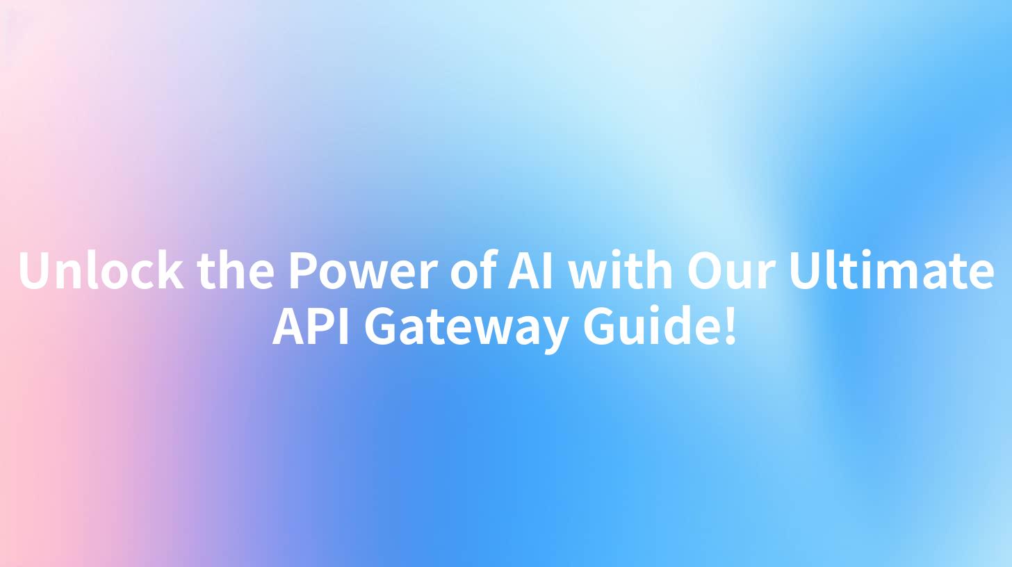Unlock the Power of AI with Our Ultimate API Gateway Guide!