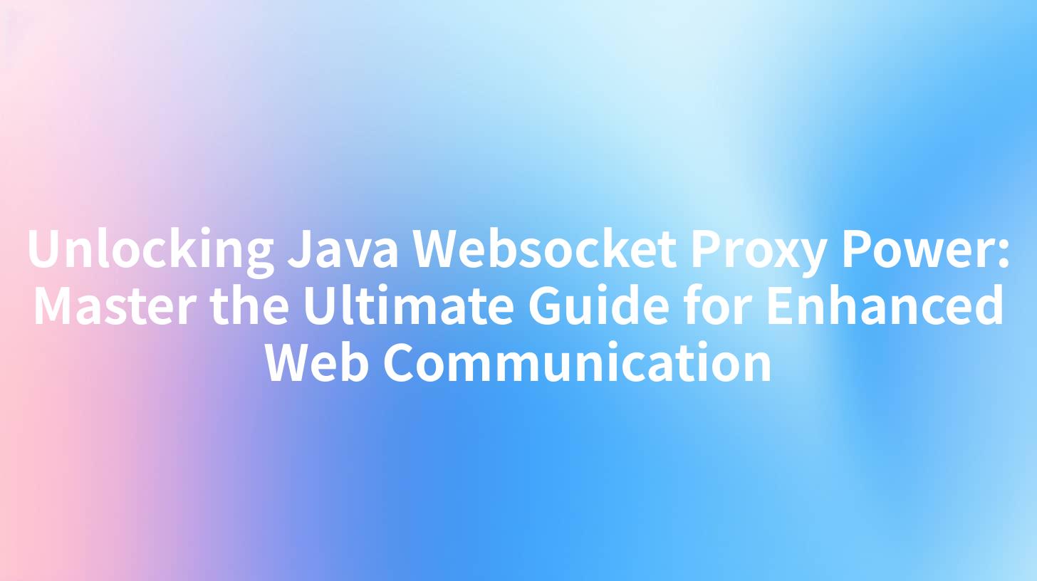Unlocking Java Websocket Proxy Power: Master the Ultimate Guide for Enhanced Web Communication