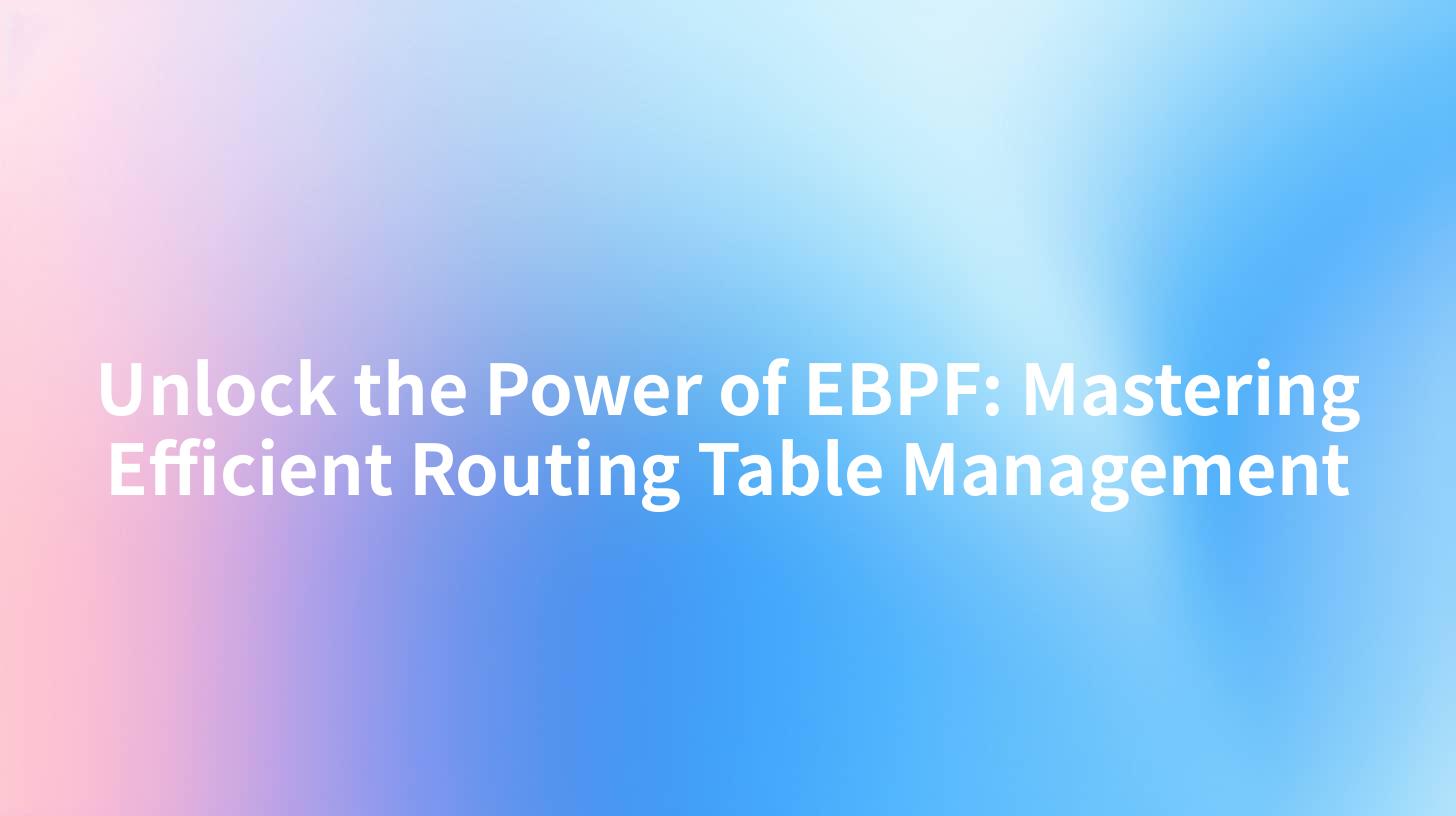 Unlock the Power of EBPF: Mastering Efficient Routing Table Management